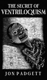 The Secret of Ventriloquism - Jon Padgett - 9798218257774