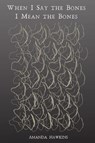 When I Say the Bones I Mean the Bones - Amanda E. Hawkins - 9798218350406
