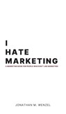 I Hate Marketing - Jonathan M Wenzel - 9798218357702