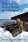 Sing for the Lonesome Messenger - David Edward Edwards - 9798218370411