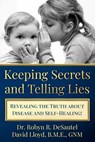 Keeping Secrets and Telling Lies?: Revealing the Truth about Disease and Self-Healing! - David Lloyd - 9798218379988