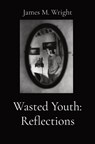 Wasted Youth - James M. Wright - 9798218394028