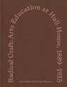 Radical Craft: Arts Education at Hull-House, 1889-1935 - Jane Addams Hull-House Museum - 9798218403225