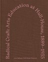 Radical Craft: Arts Education at Hull-House, 1889-1935 - Jane Addams Hull-House Museum - 9798218403225