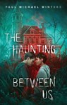 The Haunting Between Us - Paul Michael Winters - 9798218410407