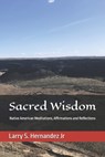 Sacred Wisdom: Native American DAILY MEDITATIONS, AFFIRMATIONS, AND REFLECTIONS - Larry Steve Hernandez - 9798218414696