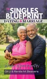 The Singles Blueprint for Dating & Marriage - Renee M Beavers ; Gil J Beavers - 9798218425210