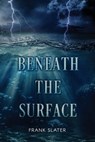 Beneath the Surface - Frank Slater - 9798218438128