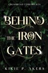 Crossroad Chronicles Behind the Iron Gates - Kikie P Akers - 9798218490300