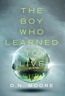 The Boy Who Learned to Live - D. N. Moore - 9798218495800