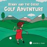 Benny and The Great Golf Adventure - Hunter C. Thain - 9798218529550
