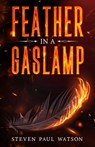 Feather in a Gaslamp - Steven Paul Watson - 9798218531553