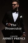 The Prosecutor - Ahmet Prençi - 9798218531881