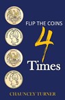 FLIP THE COINS 4 TIMES - Chauncey Turner - 9798218535995
