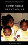 Good Grief, Great Grace: Finding Light After Darkness: A Journey Through Unimaginable Loss - Roschelle Ogbuji - 9798218536237