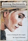 Driving Backwards: A novel about finding life after a tragedy - Carol A. Peterson - 9798218544386