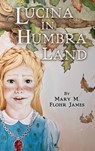 Lucina in Humbra Land - Mary M Flohr James - 9798218561086