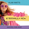 Eternally Now Quotes for Kids by Alan Watts: A Multicultural Children's Book about Wisdom, Self-Awareness, Virtues, Empathy and Kindness - Steve Brewer - 9798218562519