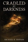 Cradled by Darkness - Michael K. Simpson - 9798218639327