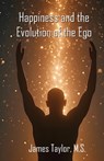 Find Happiness with the Evolution of the EGO - James Taylor - 9798218652579