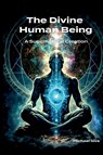 The Divine Human Being - A Supernatural Creation - Michael Love - 9798218661212