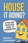 House It Going? A Fun and Practical Guide to Homebuying - Angela Pinamonti - 9798218663650