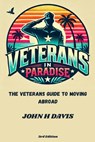 Veterans In Paradise: The Veterans Guide To Moving Abroad - John H. Davis - 9798218668518