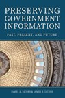 Preserving Government Information - James A Jacobs ; James R Jacobs - 9798218669317