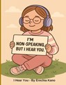 I Hear You: I'm Non-speaking, But I Hear You - Erechia Kano - 9798218689308