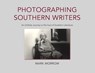 Photographing Southern Writers: An Unlikely Journey to the Soul of Southern Literature - Mark Morrow - 9798218692926