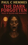 The Dark Forgotten: Tales of Blood and Madness - Paul C. Hemmes - 9798218695415