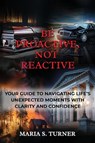 Be Proactive, Not Reactive - Maria S. Turner - 9798218695842