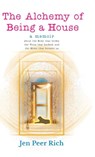 The Alchemy of Being a House - Jen Peer Rich - 9798218708542