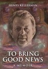 To Bring Good News: A Memoir - Henry Kellerman - 9798218721367