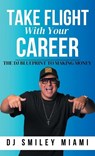 Take Flight With Your Career - DJ Smiley Miami - 9798218742003