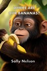 Where Are Our Bananas - Sally Nelson - 9798218745011