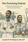 Washington, J: Practicing Patient A Pharmacist's Resilient J - Joseph Washington - 9798218751951
