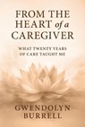 FROM THE HEART OF A CAREGIVER - Gwendolyn Burrell - 9798218783082