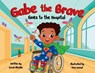 Gabe the Brave: Goes to the Hospital - Sarah Rhodes - 9798218793579