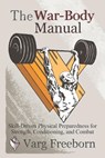 The War-Body Manual: Skill-Driven Physical Preparedness for Strength, Conditioning and Combat - Varg Freeborn - 9798218804190