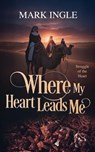 Where My Heart Leads Me - Mark Ingle - 9798218859190