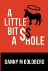 A Little Bit of A$$hole - Danny M. Goldberg - 9798218872625