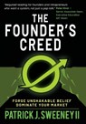 The Founder's Creed: Forge Unshakable Belief and Dominate Your Markets - Patrick J. Sweeney - 9798218889296
