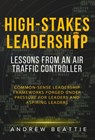 High-Stakes Leadership: Lessons from an Air Traffic Controller - Andrew Beattie - 9798218902131