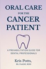 Oral Care for the Cancer Patient: A Prehabilitation Guide for Dental Professionals - Kris Potts - 9798218943523