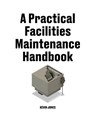 A Practical Facilities Maintenance Handbook - Kevin Jones - 9798218983604