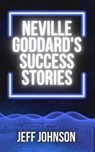 Neville Goddard's Success Stories - Jeff Johnson - 9798223001539