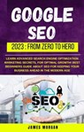 Google Seo 2023: From Zero To Hero - James Morgan - 9798223011293