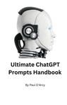 The Ultimate ChatGPT Handbook - Paul D'Arcy - 9798223014218
