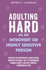 Adulting Hard as an Introvert or Highly Sensitive Person - Jeffrey C. Chapman - 9798223014737
